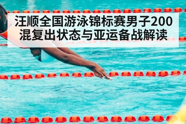 汪顺全国游泳锦标赛男子200混复出状态与亚运备战解读 - kaiyun